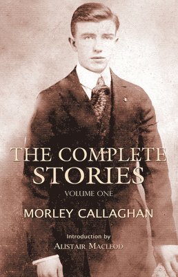 bokomslag The Complete Stories of Morley Callaghan, Volume One