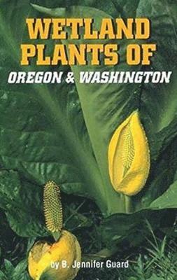 B. Jennifer Guard - Wetland Plants of Oregon and Washington, Häftad