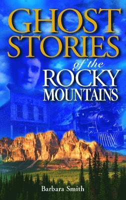 Ghost Stories of the Rocky Mountains: Volume I