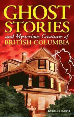 Ghost Stories and Mysterious Creatures of British Columbia