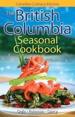 bokomslag British Columbia Seasonal Cookbook, The