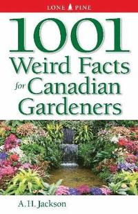 bokomslag 1001 Weird Facts For Canadian Gardeners