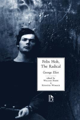 George Eliot, William Baker, Kenneth Womack - Felix Holt, The Radical, Häftad