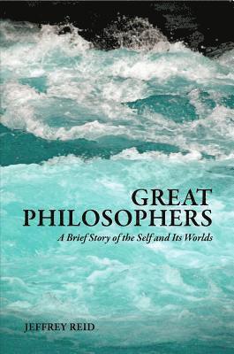 bokomslag Great Philosophers: A Brief Story of the Self and Its Worlds
