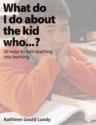 Kathleen Gould Lundy - What Do I Do About the Kid Who…?, Häftad