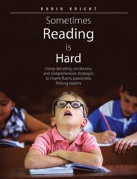 bokomslag Sometimes Reading is Hard: Using Decoding, Vocabulary, and Comprehension Strategies to Inspire Fluent, Passionate, Lifelong Readers