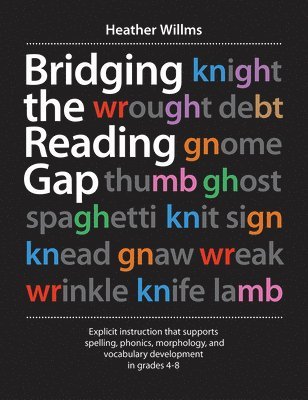 Bridging the Reading Gap: Explicit Instruction That Supports Spelling, Phonics, Morphology, and Vocabulary Development in Grades 4-8 1