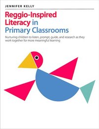 bokomslag Reggio-Inspired Literacy in Primary Classrooms: Nurturing Children to Listen, Prompt, Guide, and Research as They Work Together for More Meaningful Le