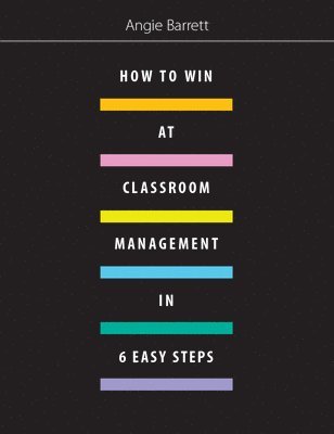 bokomslag How to Win at Classroom Management in Six Easy Steps