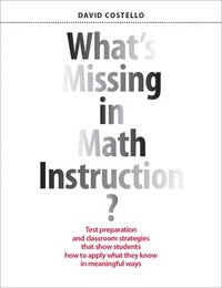 bokomslag What's Missing in Math Instruction?: Test Preparation and Classroom Strategies That Show Students How to Apply What They Know in Meaningful Ways