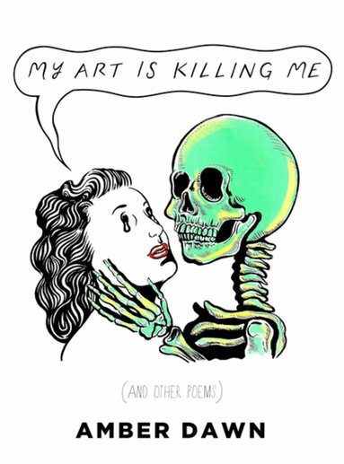 Amber Dawn - My Art Is Killing Me and Other Poems, Häftad