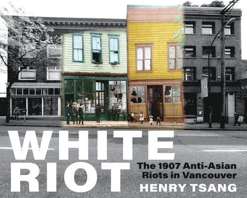 White Riot: The 1907 Anti-Asian Riots in Vancouver 1