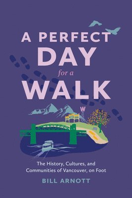 A Perfect Day for a Walk: The History, Cultures, and Communities of Vancouver, on Foot 1