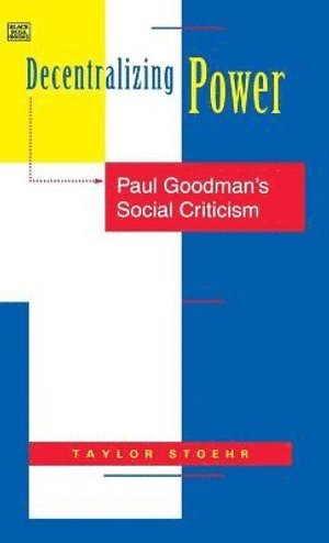 Taylor Stoehr - Decentralizing Power – Paul Goodman`s Social Criticism, Inbunden