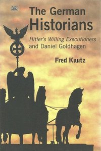 bokomslag The German Historians - Hitler's Willing Executioners and Daniel Goldhagen