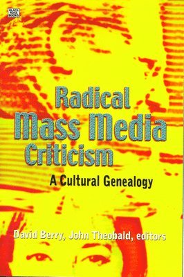 David Berry, John Theobald - Radical Mass Media Criticism – A Cultural Genealogy, Häftad