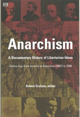 Anarchism Volume One  A Documentary History of Libertarian Ideas, Volume One  From Anarchy to Anarchism 1