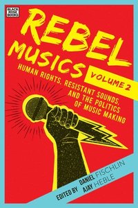 bokomslag Rebel Musics, Volume 2  Human Rights, Resistant Sounds, and the Politics of Music Making