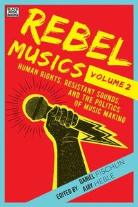bokomslag Rebel Musics, Volume 2 - Human Rights, Resistant Sounds, and the Politics of Music Making