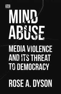 bokomslag Mind Abuse  Media Violence and Its Threat to Democracy