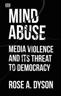 bokomslag Mind Abuse  Media Violence and Its Threat to Democracy