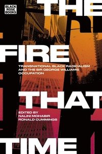 bokomslag The Fire That Time: Transnational Black Radicalism and the Sir George Williams Occupation