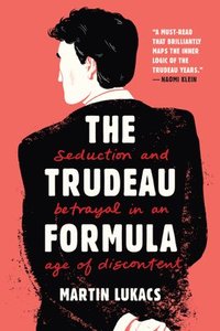 bokomslag The Trudeau Formula - Seduction and Betrayal in an  Age of Discontent