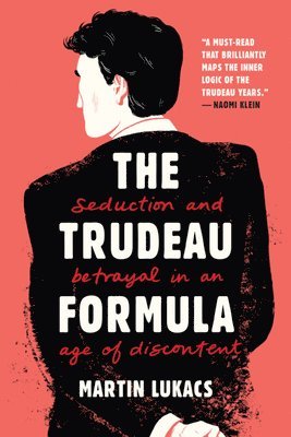 The Trudeau Formula - Seduction and Betrayal in an  Age of Discontent 1