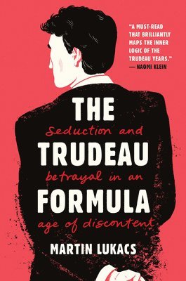 The Trudeau Formula - Seduction and Betrayal in an  Age of Discontent 1