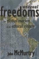 bokomslag Unequal Freedoms: The Global Market as an Ethical System