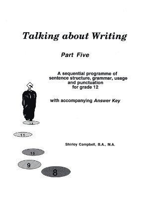 Talking about Writing, Part 5: A Sequential Programme of Sentence Structure, Grammar, Punctuation and Usage for Grade 12 with Accompanying Answer Key 1