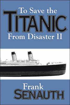 Frank Senauth - To Save the Titanic from Disaster II, Häftad