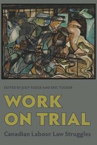 bokomslag Work on Trial: Canadian Labour Law Struggles