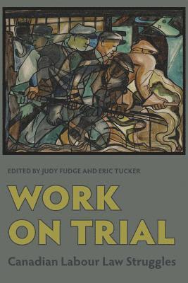 Judy Fudge, Eric Tucker - Work on Trial: Canadian Labour Law Struggles, Häftad