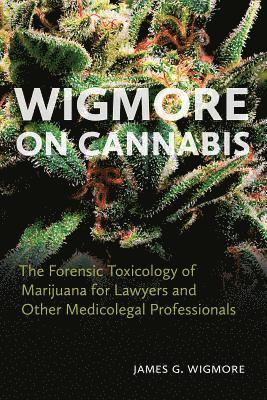bokomslag Wigmore on Cannabis: The Forensic Toxicology of Marijuana for Lawyers and Other Medicolegal Professionals