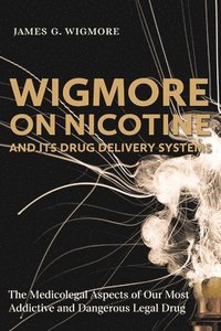bokomslag Wigmore on Nicotine and Its Drug Delivery Systems: The Medicolegal Aspects of Our Most Addictive and Dangerous Legal Drug