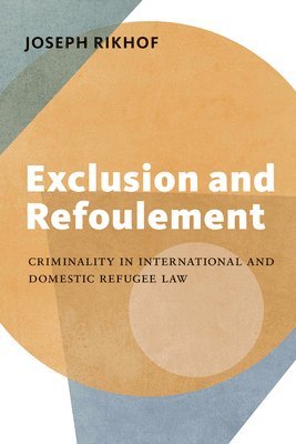 Exclusion and Refoulement: Criminality in International and Domestic Refugee Law 1