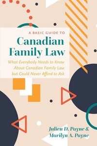 bokomslag A Basic Guide to Canadian Family Law: What Everybody Needs to Know about Canadian Family Law But Could Never Afford to Ask