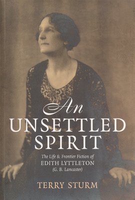 Terry Sturm - An Unsettled Spirit: The Life and Frontier Fiction of Edith Lyttleton (G.B. Lancaster) 1873-1945, Häftad
