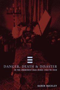 bokomslag Danger, Death & Disaster in the Crowsnest Pass Mines 1902-1928