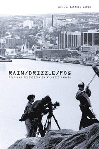 bokomslag Rain/Drizzle/Fog: Film and Television in Atlantic Canada Volume 2