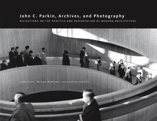 Linda Fraser, Michael McMordie, Geoffrey Simmins - John C. Parkin, Archives and Photography, Häftad