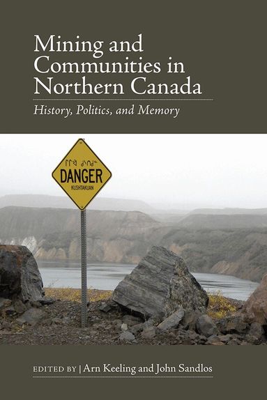 Arn Keeling, John Sandlos - Mining and Communities in Northern Canada, Häftad