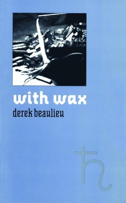 Derek Beaulieu - with wax, Häftad