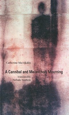 Catherine Mavrikakis - Cannibal and Melancholy Mourning, Häftad