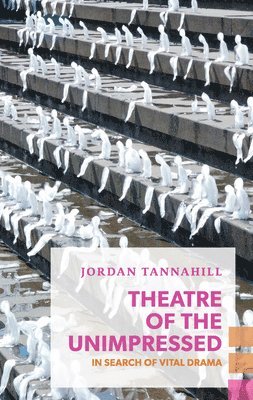 Jordan Tannahill - Theatre of the Unimpressed, Häftad