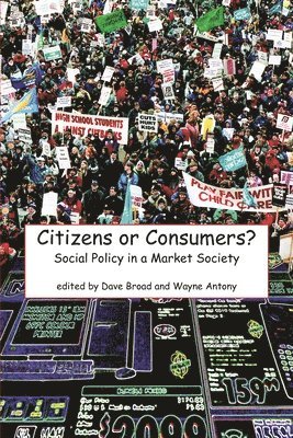 Dave Broad, Wayne Antony - Citizens or Consumers?: Social Policy in a Market Society, Häftad
