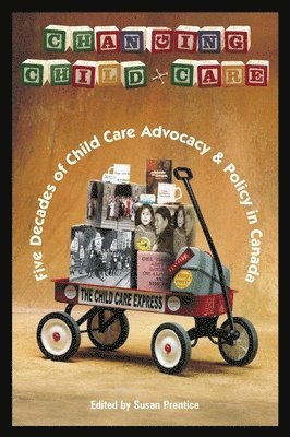 Susan Prentice - Changing Child Care: Five Decades of Child Care Advocacy & Policy in Canada, Häftad