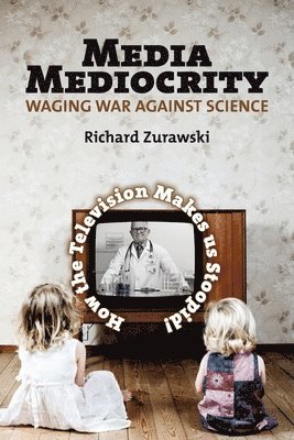 Richard Zurawski - Media Mediocrity - Waging War Against Science, Häftad