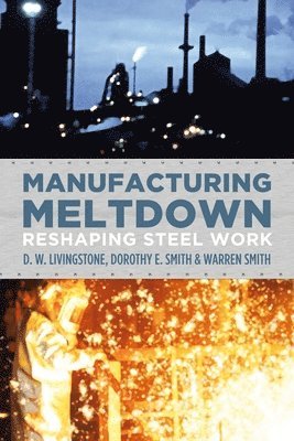 D.W. Livingstone, Dorothy E. Smith, Warren Smith - Manufacturing Meltdown, Häftad